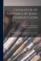 Catalogue of Paintings by Jean-Charles Cazin: Exhibited Under the Management of the American Art Association [at] The American Art Galleries 1015032176 Book Cover