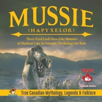 Mussie (Hapyxelor) - Three-Eyed Loch Ness-Like Monster of Muskrat Lake in Ontario Mythology for Kids True Canadian Mythology, Legends & Folklore 0228235642 Book Cover