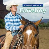 I Want To Be A Cowboy (I Want to Be) 1552094472 Book Cover