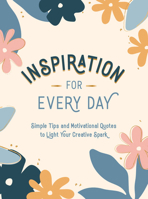 Inspiration for Every Day: Simple Tips and Motivational Quotes to Light Your Creative Spark 1787836541 Book Cover