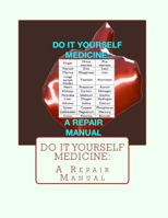 Do It Yourself Medicine: A Repair Manual 1494392577 Book Cover