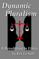 Dynamic Pluralism: A Revolution in Ethics 1541174100 Book Cover