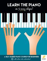 Learn The Piano In 5 Easy Steps: A Self-Guided Piano Course For Beginners (With Online Video Instruction) 0996626700 Book Cover