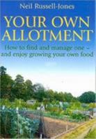 Your Own Allotment: How to Find and Manage One - and Enjoy Growing Your Own Food 1905862199 Book Cover