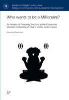 Who Wants to Be a Millionaire?: An Analysis of Prosperity Teaching in the Charismatic Ministries (Churches) in Ghana and Its Wider Impact 3643912625 Book Cover