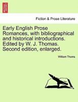 Early English Prose Romances, with bibliographical and historical introductions. Edited by W. J. Thomas. Second edition, enlarged. 1241097461 Book Cover