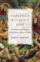 Violence Without God: The Rhetorical Despair of Twentieth-Century Writers 1501325280 Book Cover