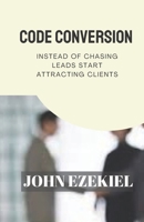 Code conversion: Instead of chasing leads, start attracting clients B0BD2N383X Book Cover