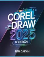 CorelDRAW 2025 Guidebook: The Complete Manual for Producing Stunning Illustrations, Graphics, and Designs from Newbies to Experts B0DWXSV7CH Book Cover