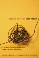 Turning Conflict Into Profit: A Roadmap for Resolving Personal and Organizational Disputes 088864440X Book Cover