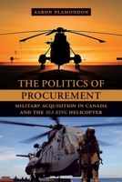 The Politics of Procurement: Military Acquisition in Canada and the Sea King Helicopter 0774817151 Book Cover