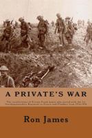 A Private's War: The Recollections of Private Frank James Who Served with the 1st Northamptonshire Regiment in France and Flanders During the Great War of 1914 - 1918 1482090953 Book Cover