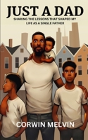 JUST A DAD: Sharing The Lessons That Shaped My Life As A Single Father B0DSP787HN Book Cover