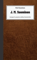 J. M. Suominen: torpparin pojasta nahkurimestariksi 9523396307 Book Cover