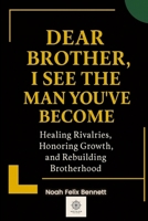 Dear Brother, I See the Man You’ve Become: Healing Rivalries, Honoring Growth, and Rebuilding Brotherhood B0FTLPH82H Book Cover