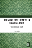 Agrarian Development in Colonial India: The British and Bihar 1032033029 Book Cover
