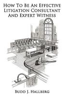 How to Be an Effective Litigation Consultant And Expert Witness 1449099335 Book Cover