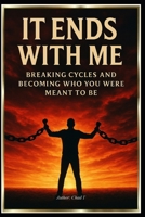 It Ends With Me: "Breaking Cycles and Becoming Who You Were Meant to Be" B0F7Z6PGND Book Cover