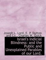 Israel's judicial blindness: and the public and unexplained parables of our Lord. Their place in inspired prophecy 101032750X Book Cover
