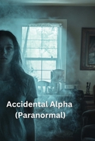 Accidental Alpha (Paranormal) B0DS92LRKL Book Cover