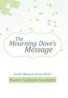 The Mourning Dove's Message: Earth's Memories Series, Book I 1475945884 Book Cover