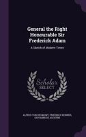 General the Right Honourable Sir Frederick Adam: A Sketck of Modern Times 1358791449 Book Cover