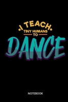 I Teach Tiny Humans To Dance Notebook: Notebook for dancers and dance teachers 1697442811 Book Cover