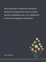 Microstructure evolution in strontium titanate Investigated by means of grain growth simulations and x-ray diffraction contrast tomography experiments ... Karlsruher Institut fuer Technologie) 3731502429 Book Cover