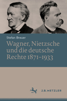 Wagner, Nietzsche Und Die Deutsche Rechte 1871-1933 3662672146 Book Cover