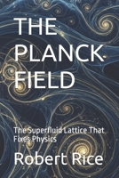 THE PLANCK FIELD: The Superfluid Lattice That Fixes Physics B0HCX8PZ4X Book Cover
