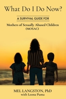 What Do I Do Now? A Survival Guide for Mothers of Sexually Abused Children 0578831279 Book Cover