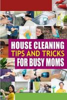 House Cleaning Tips and Tricks for Busy Moms: Tricks, Hacks and Strategies for Effective Homemaking 1502407663 Book Cover