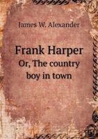 Frank Harper Or, the Country Boy in Town 1015274552 Book Cover