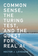 Common Sense, the Turing Test, and the Quest for Real AI 0262535203 Book Cover