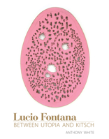 Lucio Fontana: Between Utopia and Kitsch 0262526158 Book Cover