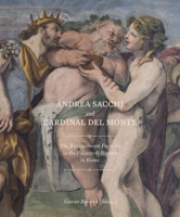 Andrea Sacchi and Cadinal del Monte: The Rediscovered Frescoes in the Palazzo di Ripetta in Rome 1912168316 Book Cover