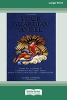Your Guardian Angel: How to Connect, Communicate and Heal with Your Own Divine Companion [Standard Large Print 16 Pt Edition] 0369372697 Book Cover