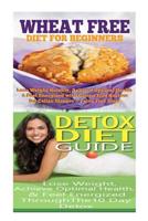 Wheat Free Diet: Detox Diet: Wheat Free Recipes & Gluten Free Recipes for Paleo Diet, Celiac Diet & Wheat Belly; Detox Cleanse Diet to Lose Belly Fat & Increase Energy 1516866134 Book Cover