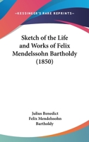 Sketch Of The Life And Works Of Felix Mendelssohn Bartholdy 1120708834 Book Cover