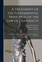 A Treatment of the Fundamental Principles of the Law of Contracts: With Digests of Cases Contained in Keener's and Williston's Casebooks. 101490126X Book Cover