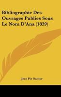 Bibliographie Des Ouvrages Publies Sous Le Nom D'Ana (1839) 1141689464 Book Cover