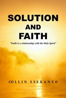 Solution and Faith: Faith is a relationship with the Holy Spirit B0BXMZ192S Book Cover