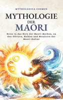 Mythologie der Maori: Reise in das Herz der Maori-Mythen, zu den Göttern, Helden und Monstern der Maori-Kultur (Mythologica Cosmos - DE) (German Edition) B0CTQTG95X Book Cover