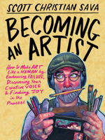 Becoming an Artist: How to Make Art Like a Human by Embracing Failure, Discovering Your Creative Voice, and Finding Joy in the Process 1401996930 Book Cover