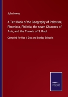 A Text-Book of the Geography of Palestine, Phoenicia, Philistia, the seven Churches of Asia, and the Travels of S. Paul: Compiled for Use in Day and Sunday Schools 375253012X Book Cover