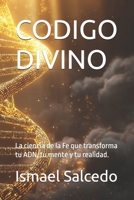 CODIGO DIVINO: La ciencia de la Fe que transforma tu ADN, tu mente y tu realidad. (Spanish Edition) B0FM8SHCBS Book Cover