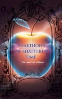 Phaethon's of Shattered Time: The Last Fruit of Glass (Phoenix Ashes Tears of Glass) B0F7K3YNR8 Book Cover