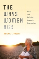 The Ways Women Age: Using and Refusing Cosmetic Intervention 0814724051 Book Cover