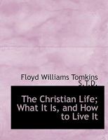 The Christian Life; What It Is, and How to Live It 1115665766 Book Cover