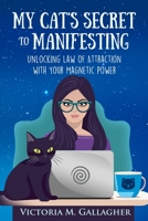 My Cat's Secret to Manifesting: Unlocking Law of Attraction with Your Magnetic Power B0C7T5TYSP Book Cover